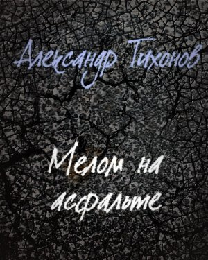 Мелом на асфальте - Александр Тихонов